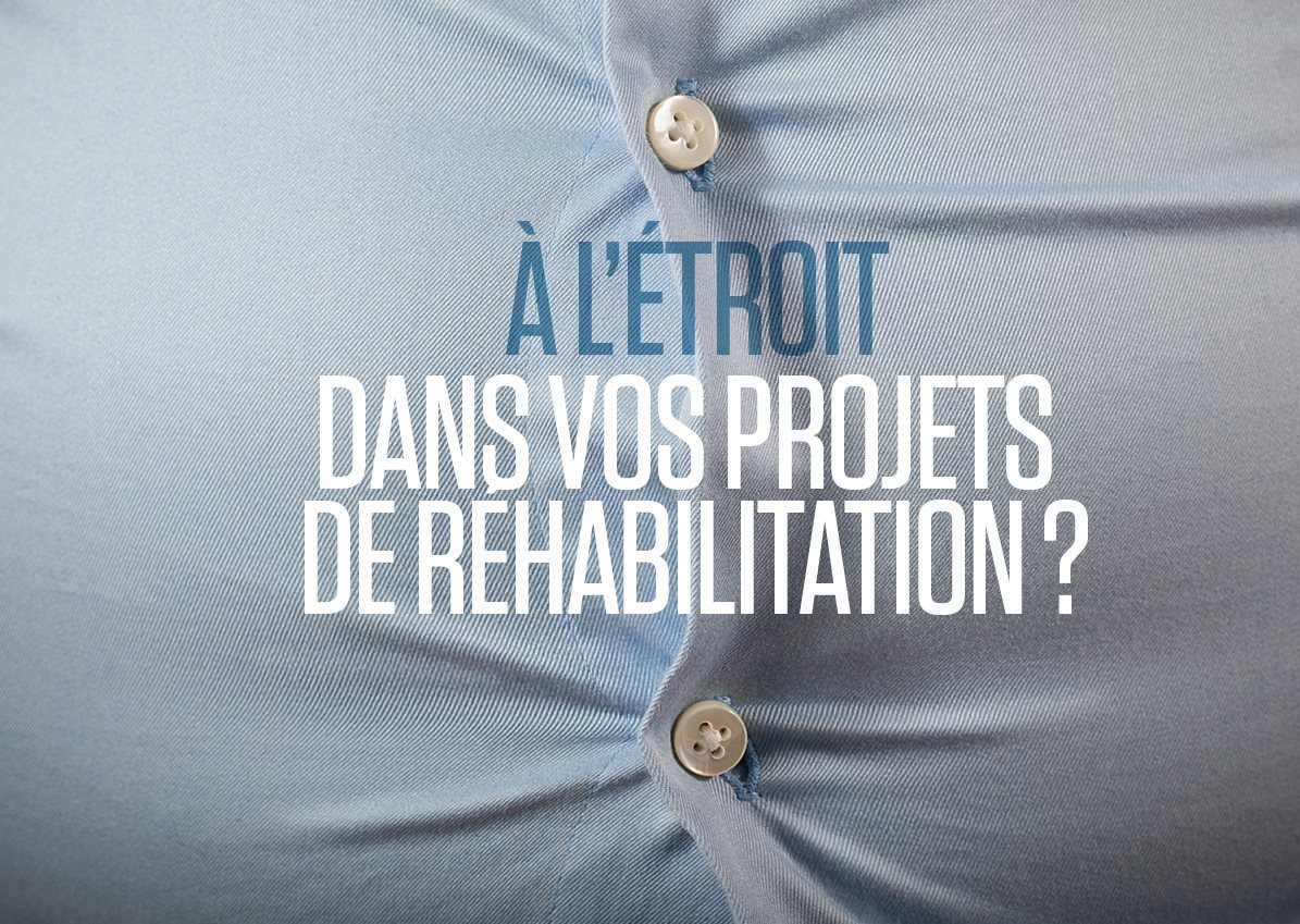 A l'étroit dans vos projets de réhabilitation ?